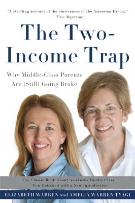 The Two-Income Trap: Why Middle-Class Parents Are (Still) Going Broke - Warren, Elizabeth, and Tyagi, Amelia Warren