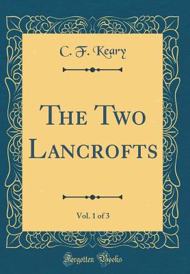 The Two Lancrofts, Vol. 1 of 3 (Classic Reprint) - Keary, C F