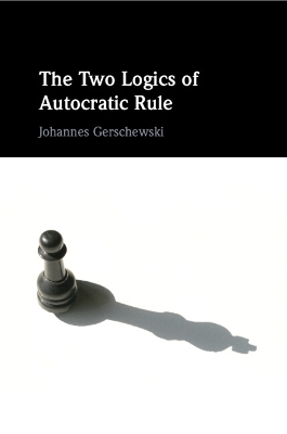 The Two Logics of Autocratic Rule - Gerschewski, Johannes