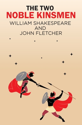 The Two Noble Kinsmen - Shakespeare, William, and Fletcher, John