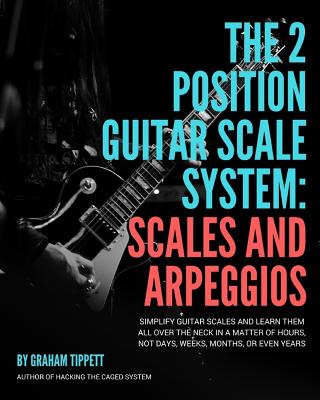 The Two Position Guitar Scale System: Scales and Arpeggios - Tippett, Graham