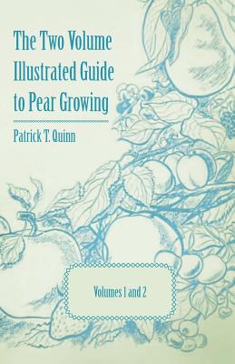 The Two Volume Illustrated Guide to Pear Growing - Volumes 1 and 2 - Quinn, Patrick T, and Weldon, Geo P