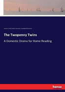 The Twopenny Twins: A Domestic Drama for Home Reading