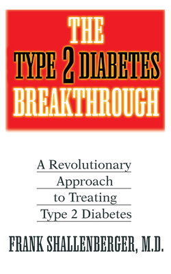 The Type 2 Diabetes Breakthrough: A Revolutionary Approach to Treating Type 2 Diabetes - Shallenberger, Frank, Dr.