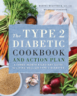 The Type 2 Diabetic Cookbook and Action Plan: A Three-Month Kickstart Guide for Living Well with Type 2 Diabetes