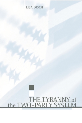 The Tyranny of the Two-Party System - Disch, Lisa