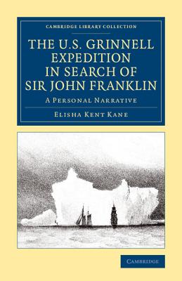 The U.S. Grinnell Expedition in Search of Sir John Franklin: A Personal Narrative - Kane, Elisha Kent