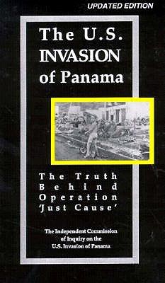 The U.S. Invasion of Panama: The Truth Behind Operational 'Just Cause' - Franklin, Jane, and Independent Commission of Inquiry on the, and The Independent Commission of Inquiry on the U S Invasion O