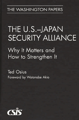 The U.S.-Japan Security Alliance: Why It Matters and How to Strengthen It - Osius, Ted, and Akio, Watanabe (Foreword by)