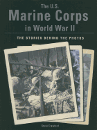 The U.S. Marine Corps in World War II: The Stories Behind the Photos