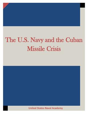 The U.S. Navy and the Cuban Missile Crisis - United States Naval Academy