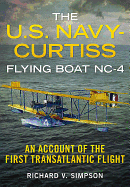 The U.S. Navy-Curtiss Flying Boat NC-4: An Account of the First Transatlantic Flight