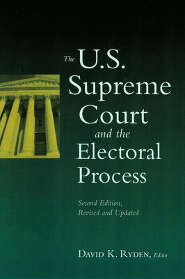 The U.S. Supreme Court and the Electoral Process: Second Edition - Ryden, David K (Contributions by), and Epstein, Lee (Foreword by), and Maveety, Nancy (Contributions by)