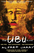 The Ubu Plays: Includes: Ubu Rex; Ubu Cuckolded; Ubu Enchained