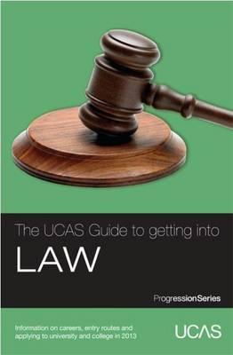 The UCAS Guide to Getting into Law: Information on Careers, Entry Routes and Applying to University and College in 2013 - UCAS, and LawCareers.net