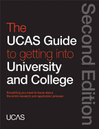 The UCAS Guide to Getting into University and College: Everything You Need to Know About the Entire Research and Application Process
