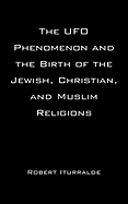 The UFO Phenomenon and the Birth of the Jewish, Christian, and Muslim Religions