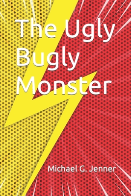 The Ugly Bugly Monster - Jenner, Michael G