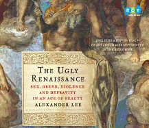 The Ugly Renaissance: Sex, Greed, Violence and Depravity in an Age of Beauty