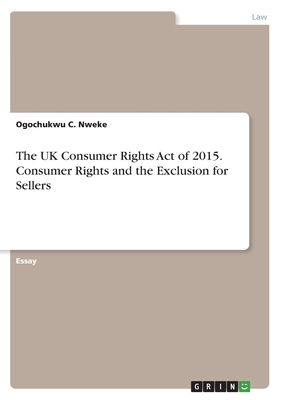 The UK Consumer Rights Act of 2015. Consumer Rights and the Exclusion for Sellers - Nweke, Ogochukwu C