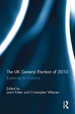 The UK General Election of 2010: Explaining the Outcome - Fisher, Justin (Editor), and Wlezien, Christopher (Editor)