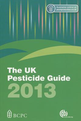 The UK Pesticide Guide 2013 [op] - Lainsbury, Martin A (Editor)