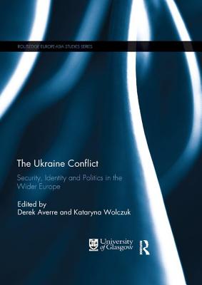 The Ukraine Conflict: Security, Identity and Politics in the Wider Europe - Averre, Derek (Editor), and Wolczuk, Kataryna (Editor)