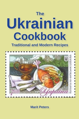 The Ukrainian Cookbook Traditional and Modern Recipes - Peters, Marit