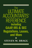 The Ultimate Accountants' Reference Including GAAP, IRS & SEC Regulations, Leases, and More