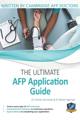 The Ultimate AFP Application Guide: Expert advice for every step of the AFP application, Comprehensive application building instructions, Interview score boosting strategies, Includes commonly asked questions and scenarios - Agarwal, Rohan, and Earnshaw, Charles