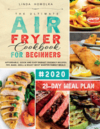 The Ultimate Air Fryer Cookbook for Beginners #2020: 600 Affordable, Quick and Easy Budget Friendly Recipes Fry, Bake, Grill & Roast Most Wanted Family Meals 21-Day Meal Plan