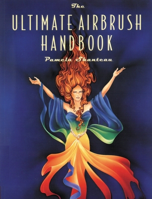 The Ultimate Airbrush Handbook - Shateau, Pamela