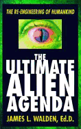 The Ultimate Alien Agenda the Ultimate Alien Agenda: The Re-Engineering of Humankind the Re-Engineering of Humankind