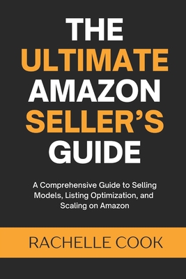 The Ultimate Amazon Seller's Guide: A Comprehensive Guide to Selling Models, Listing Optimization, and Scaling on Amazon - Kitchen, Contour Couture, and Cook, Rachelle