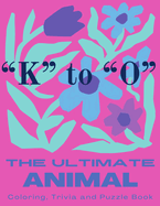 The Ultimate Animal Coloring, Trivia and Puzzle Book: "K"-"O"