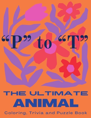 The Ultimate Animal Coloring, Trivia and Puzzle Book: "P" to "T" - Linto, P D, and Klein, E Z