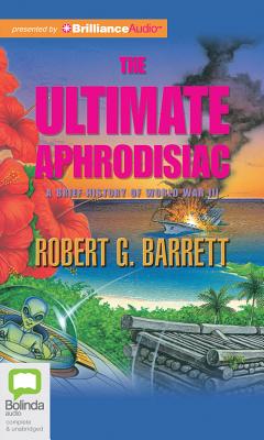 The Ultimate Aphrodisiac: A Brief History of World War 3 - Barrett, Robert G, and Tredinnick, David (Read by)