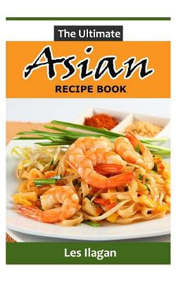 The Ultimate Asian Recipe Book - Ilagan, Les