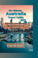 The Ultimate Australia Travel Guide 2023: Experience the Glorious Beauty of the Land Down Under