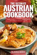 The Ultimate Austrian Cookbook: 111 Dishes From Austria To Cook Right Now
