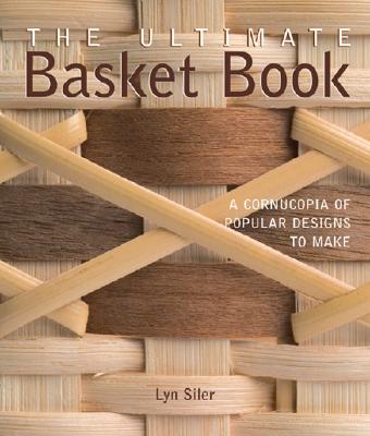 The Ultimate Basket Book: A Cornucopia of Popular Designs to Make - Siler, Lyn