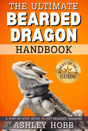 The Ultimate Bearded Dragon Handbook: A Step-by-Step Guide to Pet Bearded Dragons