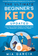 The Ultimate Beginner's Keto Book (UPDATED): Learn How to Simply Rapidly Cut Weight, Raise Your Metabolism, and Boost Your Health! (Includes Delicious Ketogenic Recipes and a 21 Day Meal Plan!)