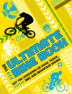 The Ultimate Bike Book: Get the lowdown on road, track, BMX and mountain biking - Butterfield, Moira
