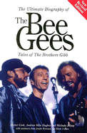 The Ultimate Biography of the Bee Gees: Tales of the Brothers Gibb