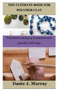 The Ultimate Book for Polymer Clay: Practical making of ornament and jewelry with toys