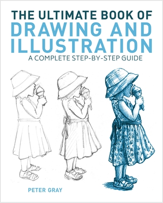The Ultimate Book of Drawing and Illustration: A Complete Step-By-Step Guide - Gray, Peter