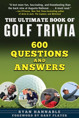 The Ultimate Book of Golf Trivia: 600 Questions and Answers - Hannable, Ryan, and Player, Gary (Foreword by), and Oppenheim, Rob (Contributions by)