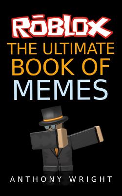 The Ultimate Book of Memes: Filled with More Than 100 Hilarious Roblox Memes and Jokes! - Wright, Anthony