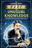 The Ultimate Book of Rare and Unusual Knowledge: Discover Fascinating Insights About the World Around You: Captivating yet Interesting Facts and Stories About History, Science, Technology,& Culture.